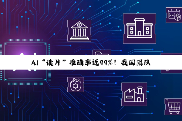 AI“读片”准确率近99%！我国团队突破主动脉夹层诊断难题，手术方案推荐一致率达88.6%