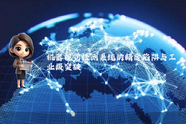 机器视觉检测系统的精度陷阱与工业级突破