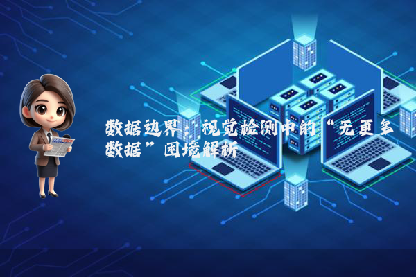 数据边界：视觉检测中的“无更多数据”困境解析